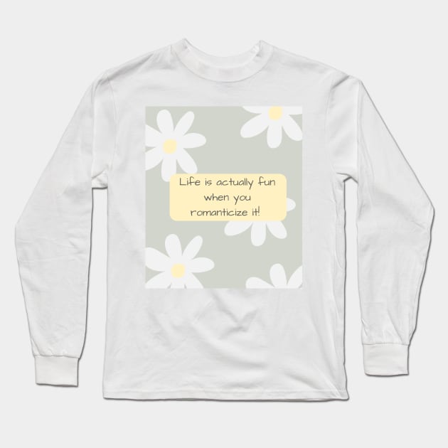 Life is Actually Fun When You Romanticize It! Long Sleeve T-Shirt by madiwestdal